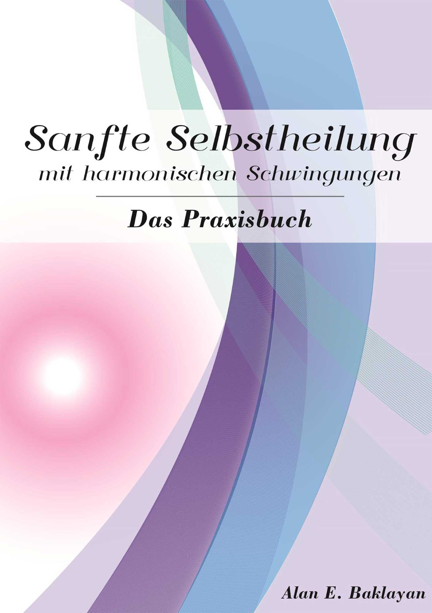Sanfte Selbstheilung mit harmonischen Schwingungen (german) Sanfte Selbstheilung mit harmonischen Schwingungen -Das Praxisbuch von Alan Baklayan auf deutsch